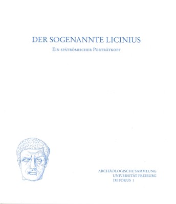 Der sogenannte Licinius. Ein spätrömischer Porträtkopf